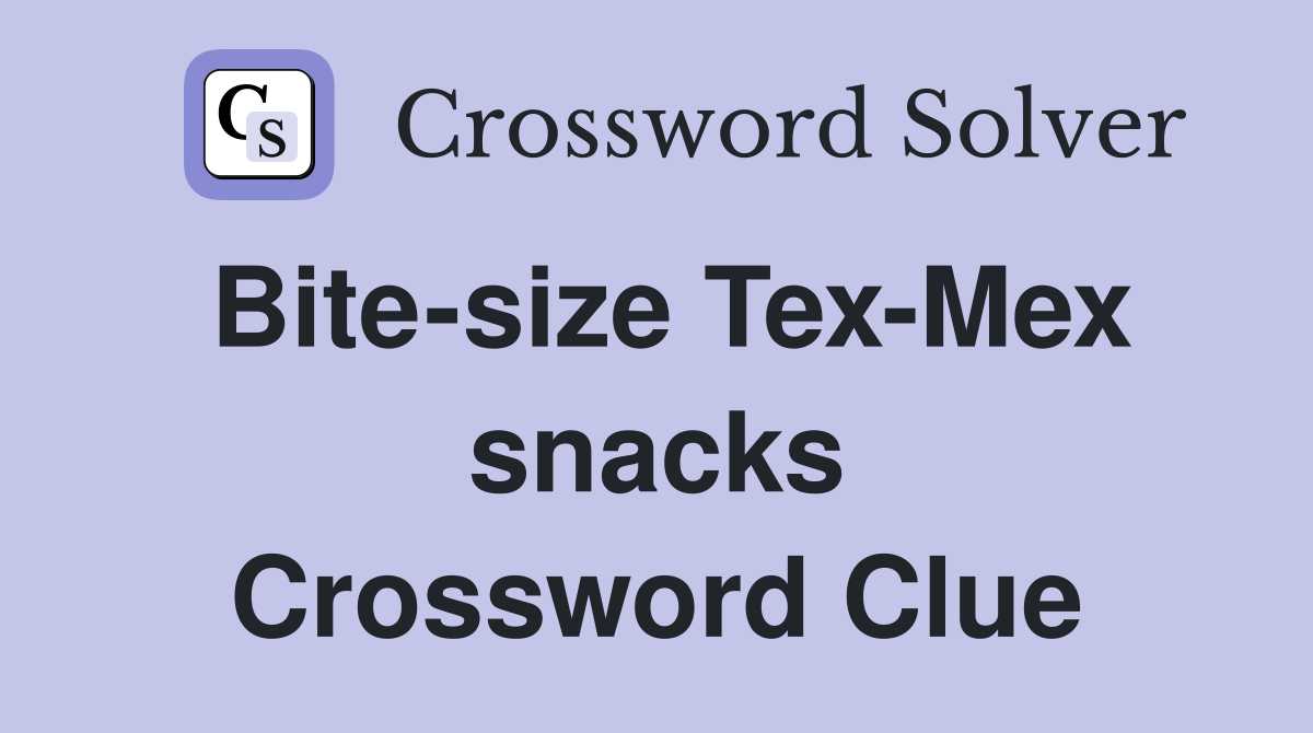 Bite-size Tex-Mex snacks Crossword Clue