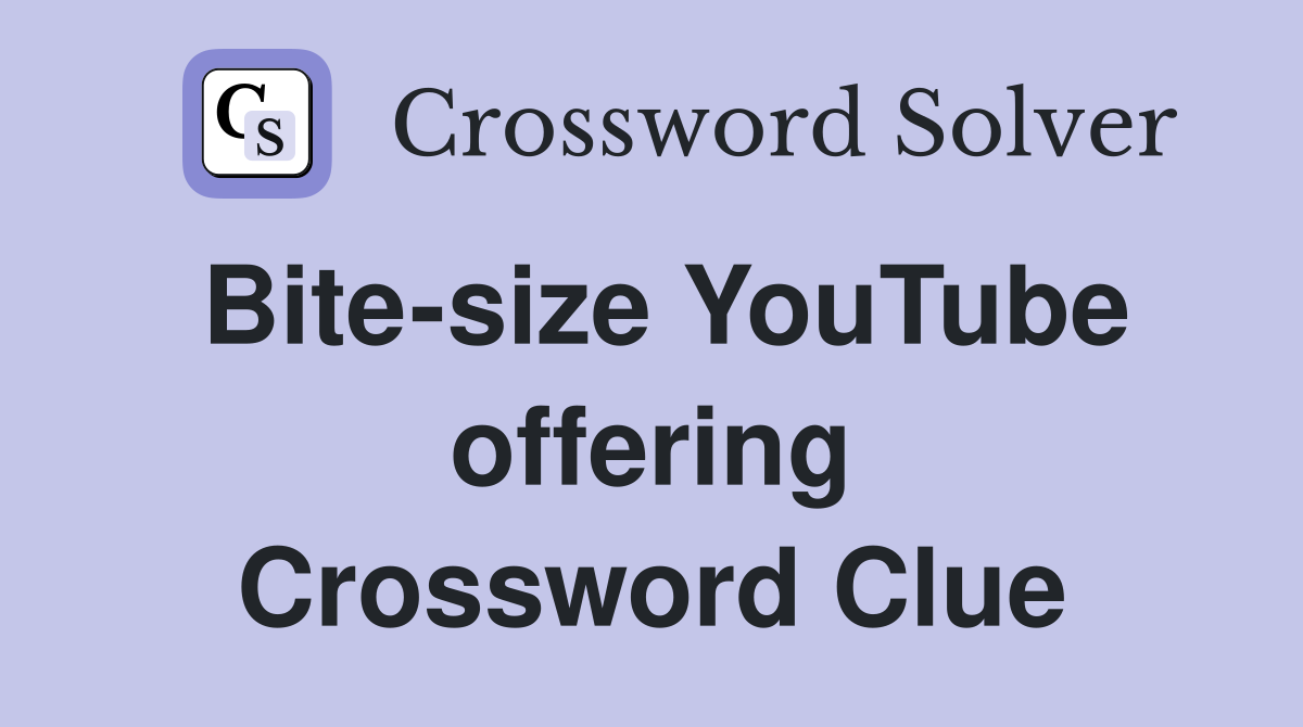 Bite-size YouTube offering Crossword Clue