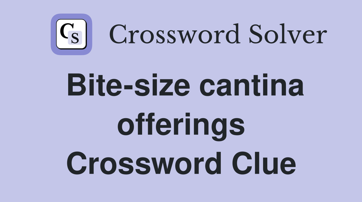 Bite-size cantina offerings Crossword Clue
