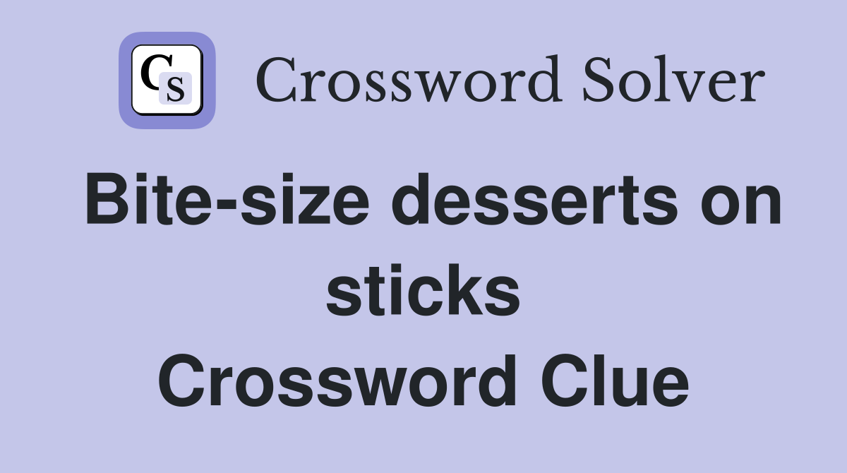 Bite-size desserts on sticks Crossword Clue