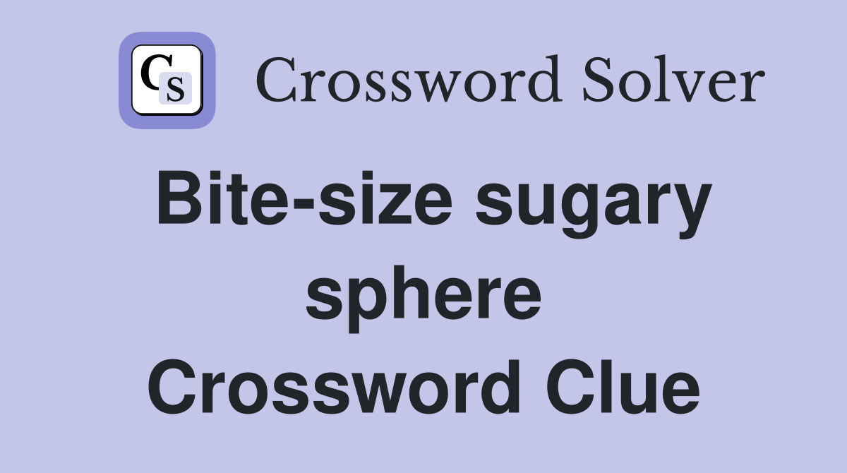 Bite-size sugary sphere Crossword Clue