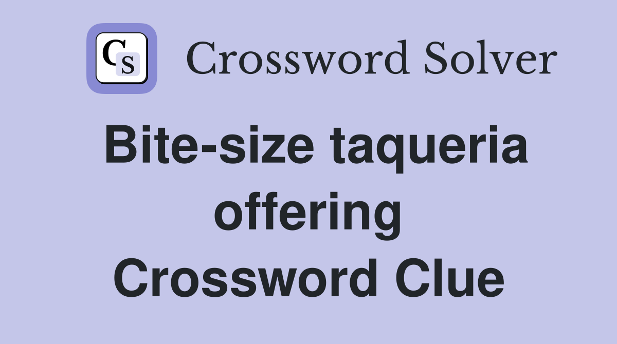 Bite-size taqueria offering Crossword Clue