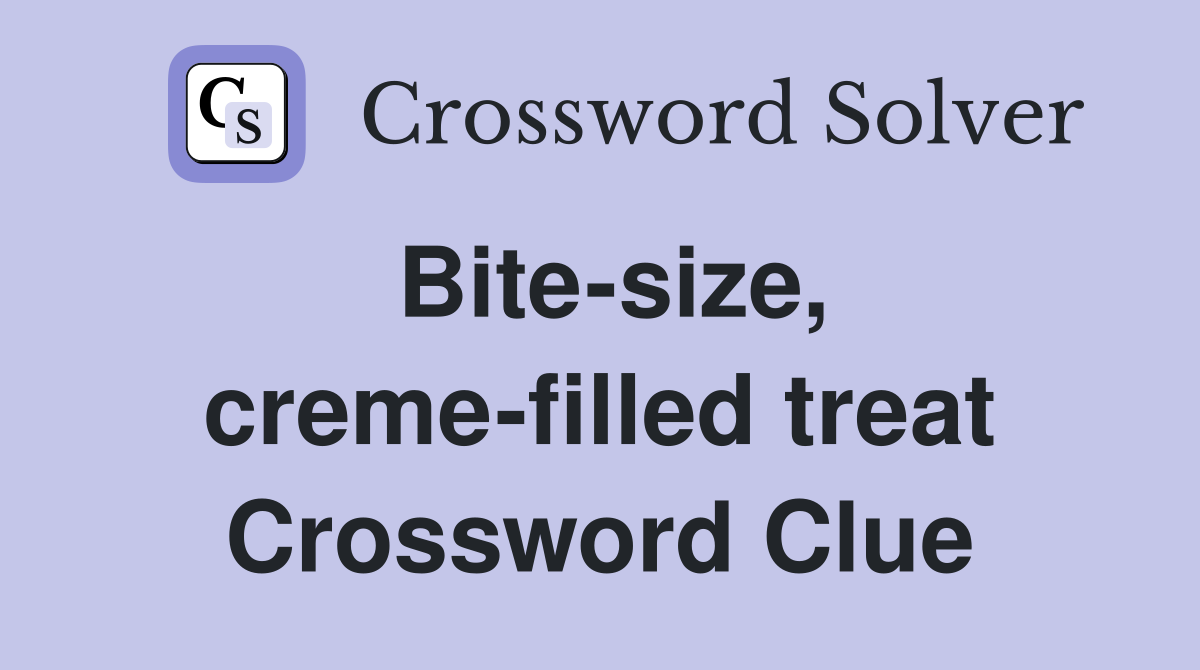 Bite-size, creme-filled treat Crossword Clue