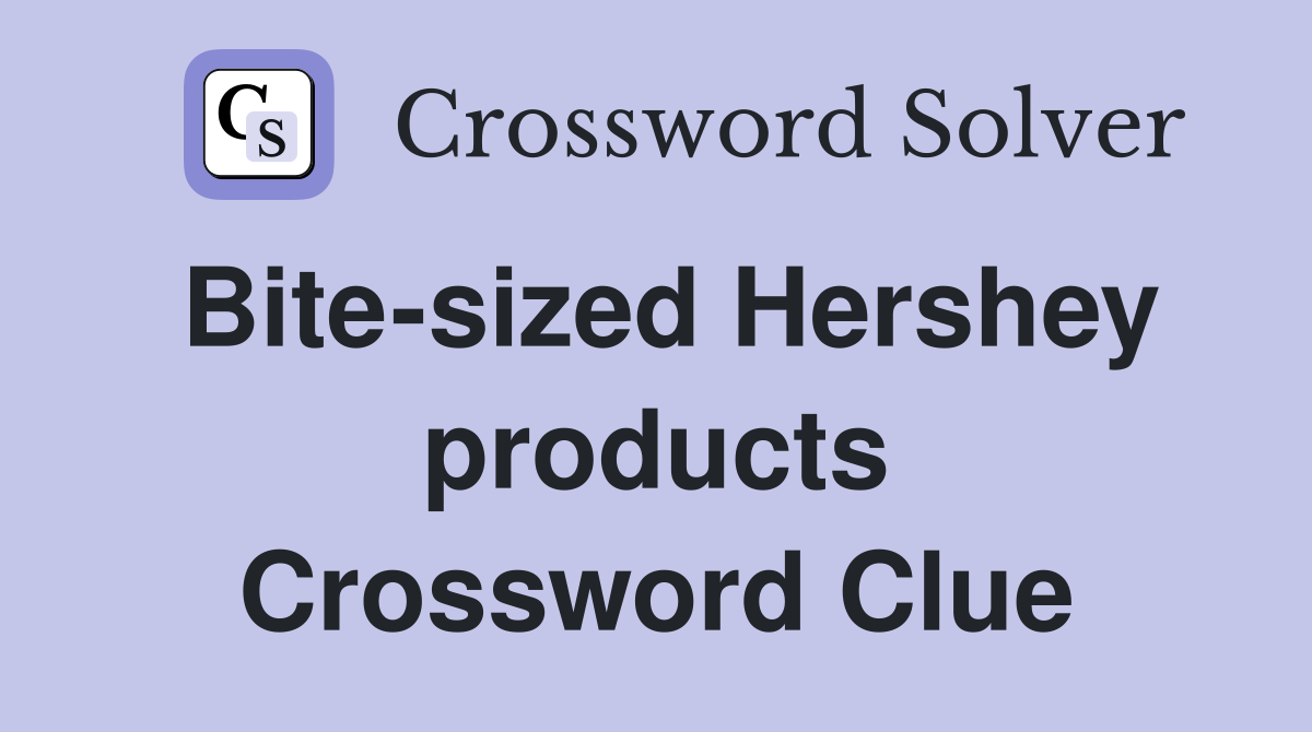 Bite-sized Hershey products Crossword Clue