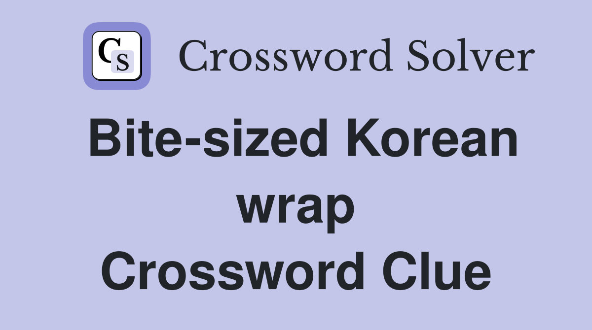 Bite-sized Korean wrap Crossword Clue