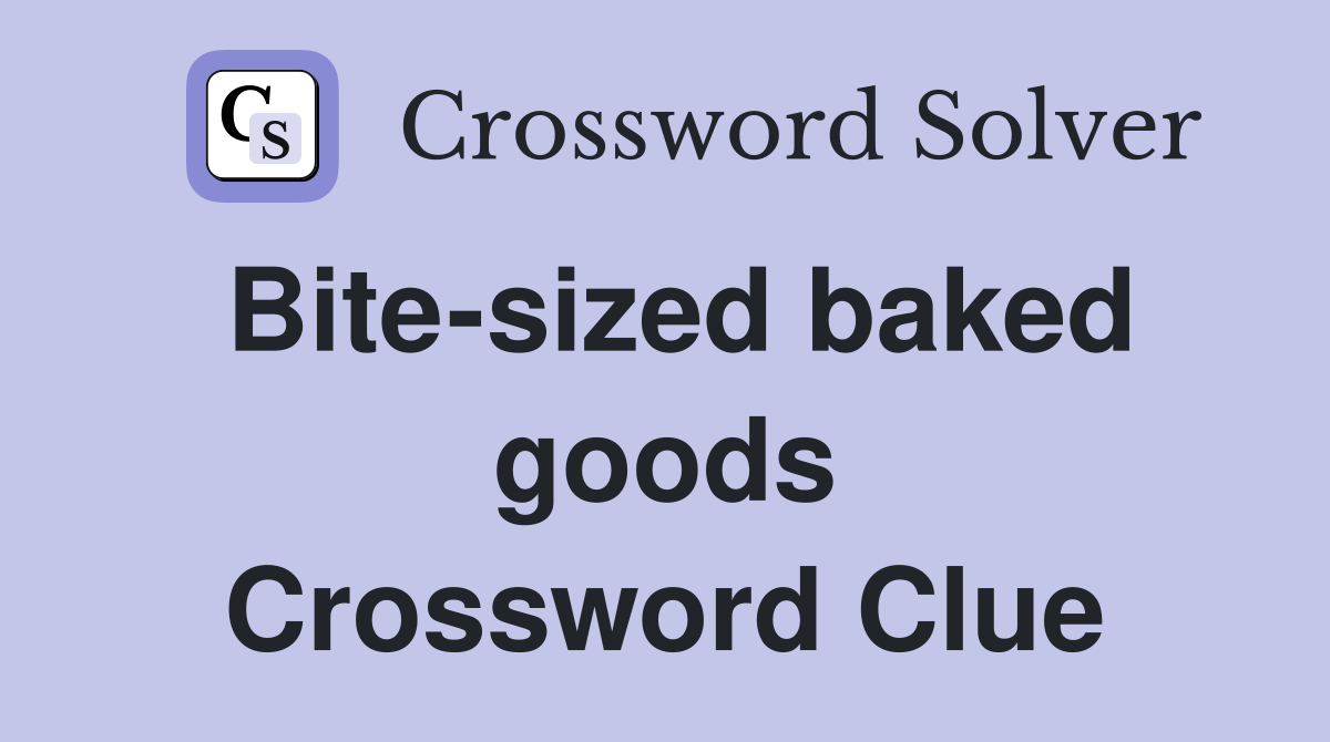 Bite-sized baked goods Crossword Clue