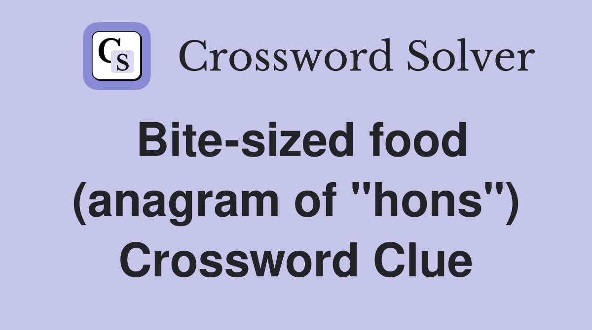 Bite-sized food (anagram of "hons") Crossword Clue