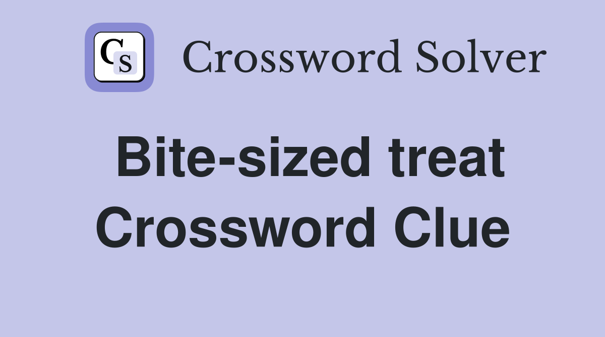 Bite-sized treat Crossword Clue