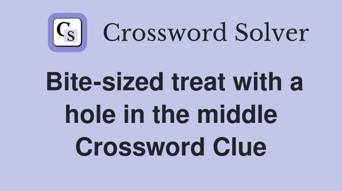 Bite-sized treat with a hole in the middle Crossword Clue