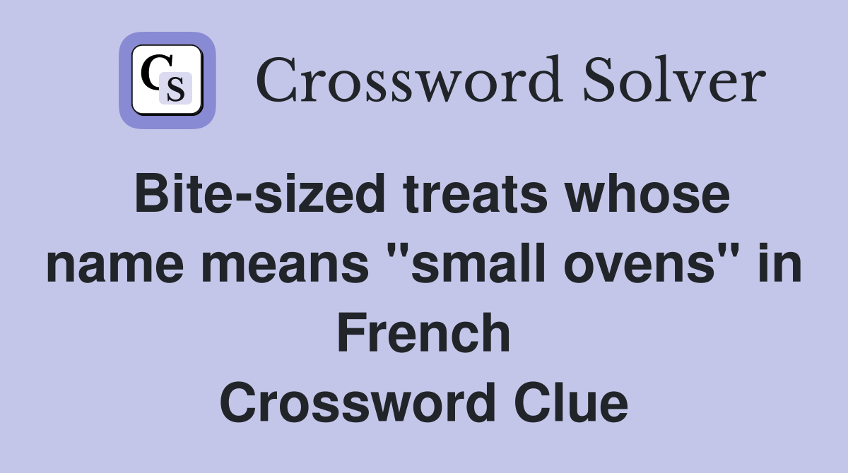 Bite-sized treats whose name means "small ovens" in French Crossword Clue