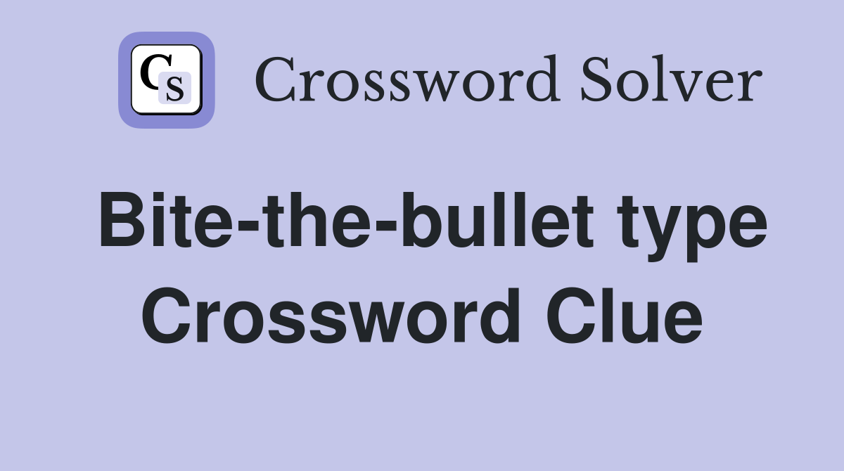 Bite-the-bullet type Crossword Clue