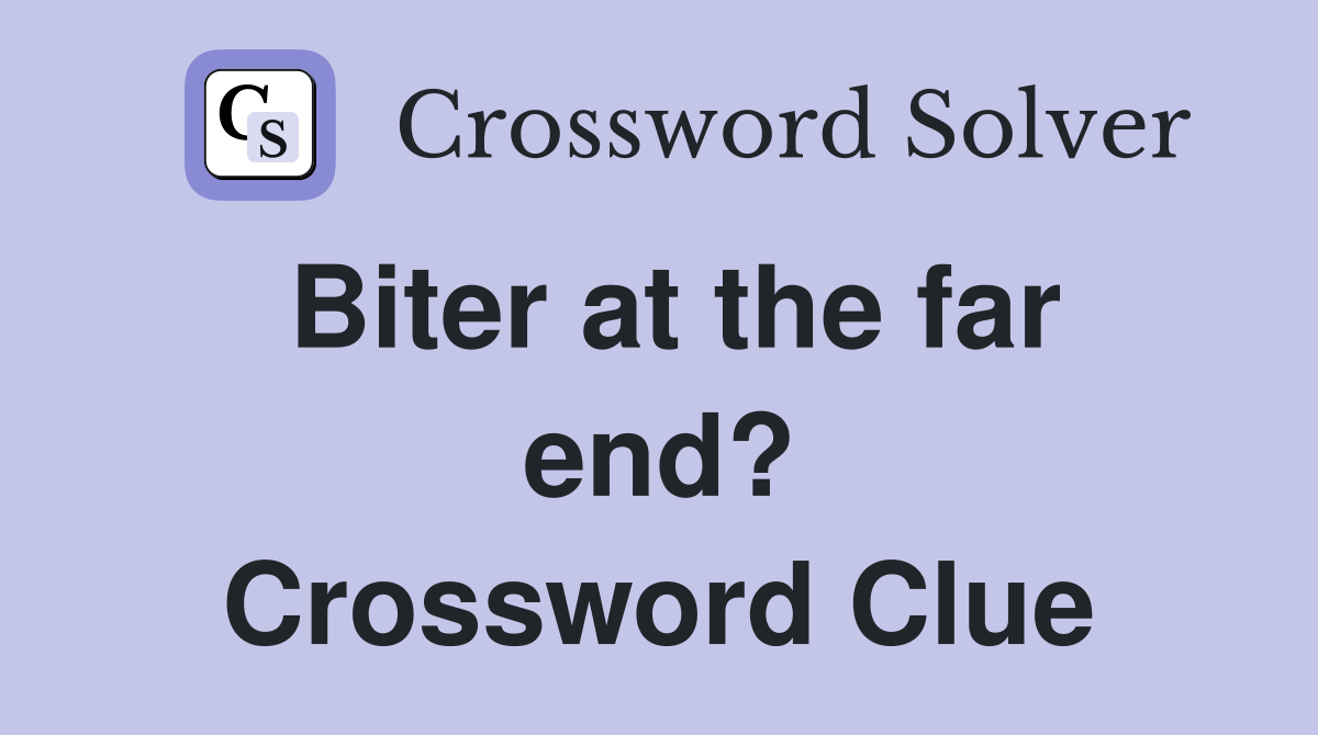 Biter at the far end? Crossword Clue