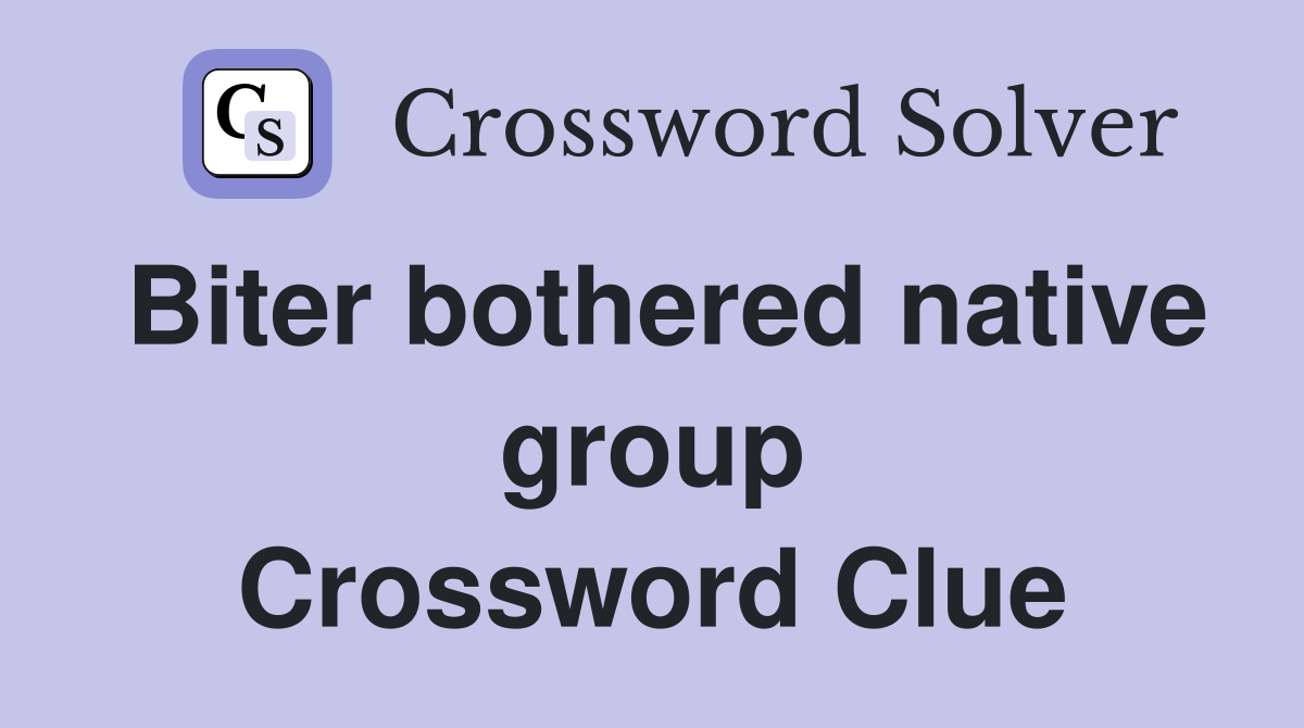 Biter bothered native group Crossword Clue