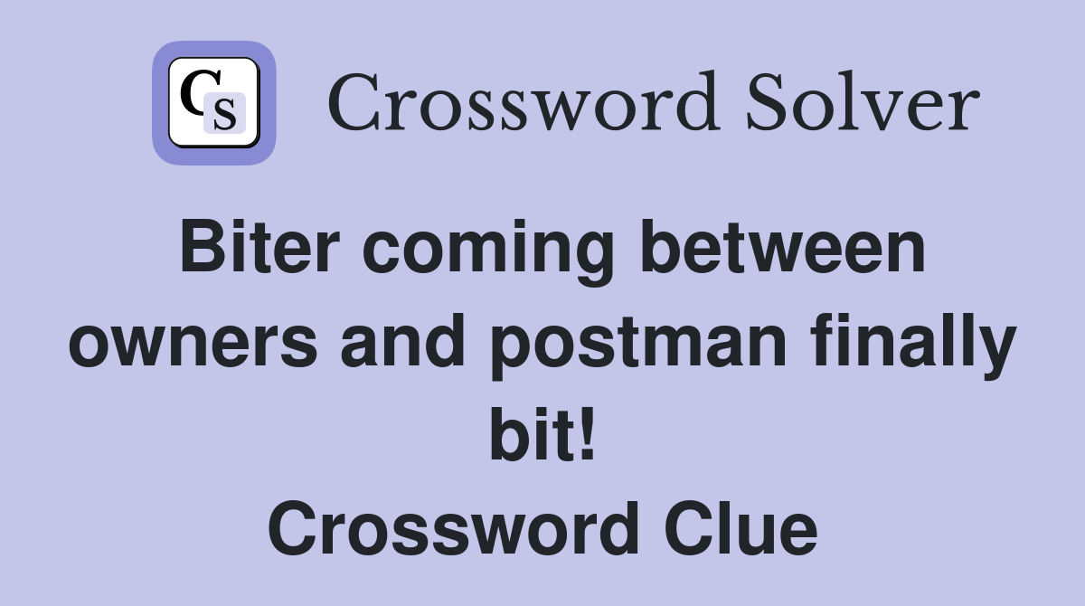 Biter coming between owners and postman finally bit! Crossword Clue