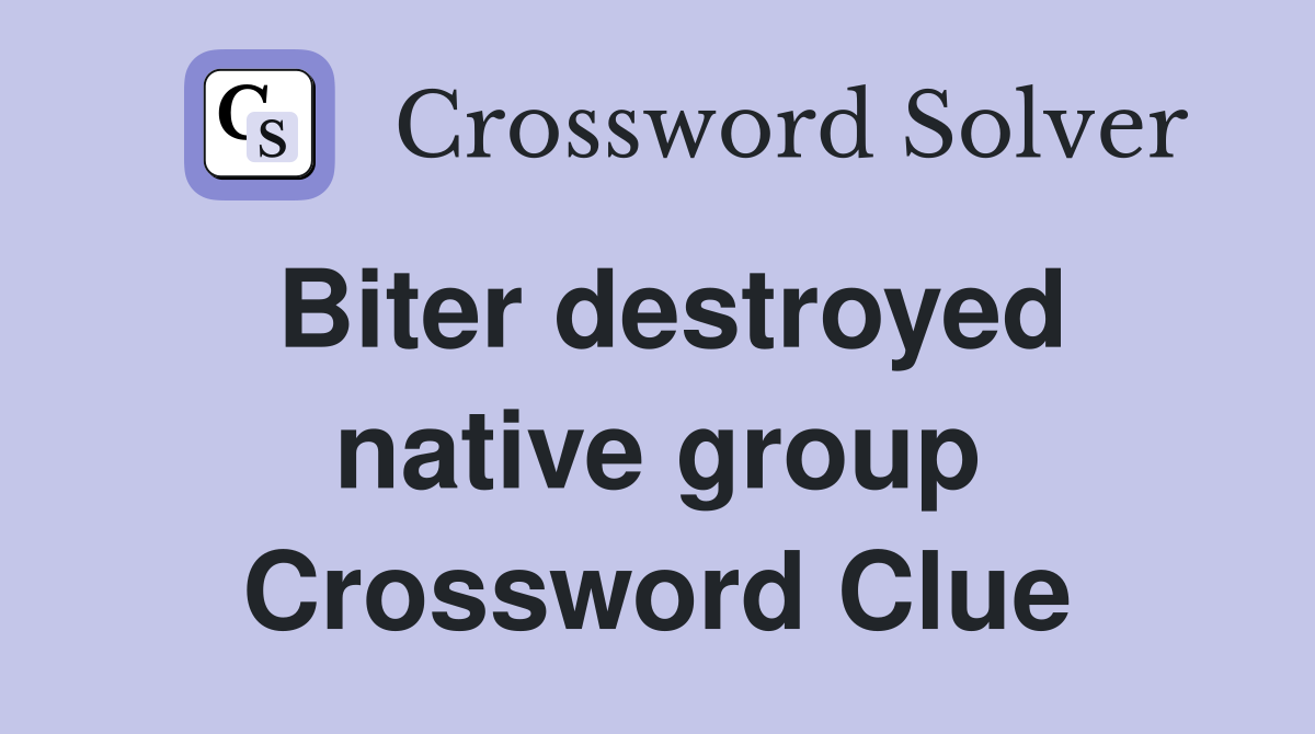 Biter destroyed native group Crossword Clue