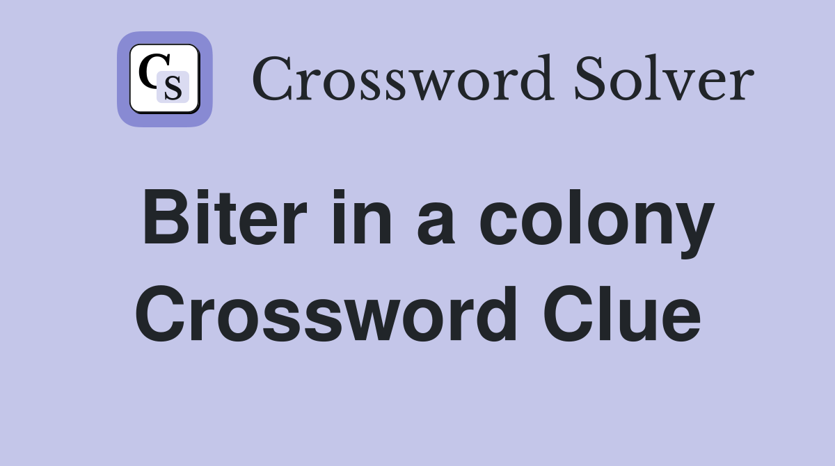 Biter in a colony Crossword Clue