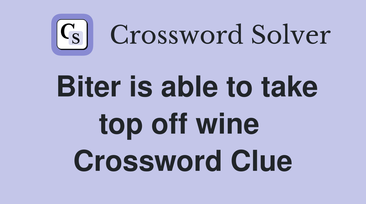 Biter is able to take top off wine  Crossword Clue