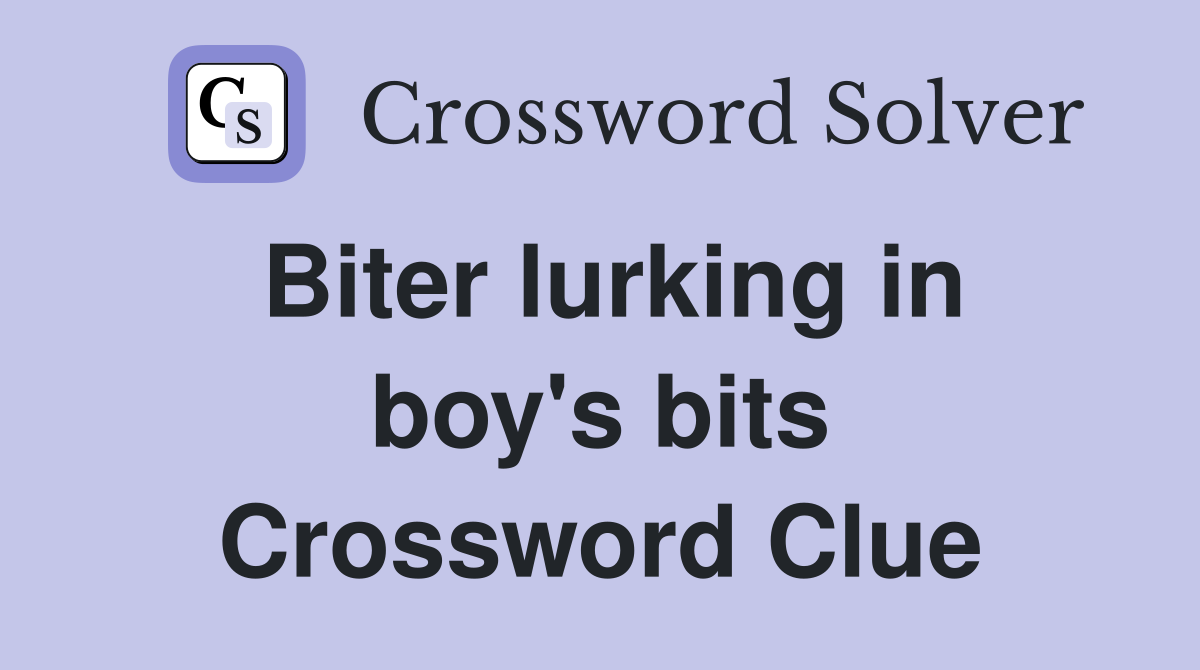 Biter lurking in boy's bits Crossword Clue