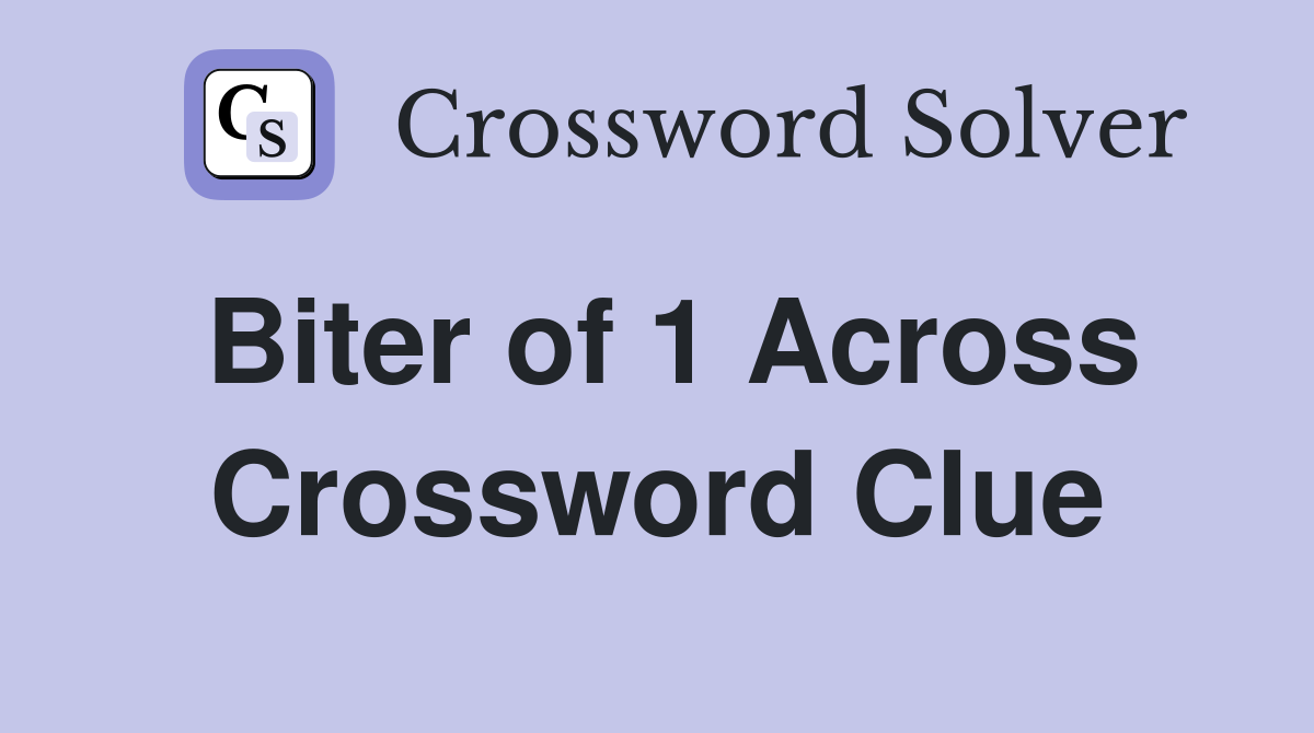Biter of 1 Across Crossword Clue