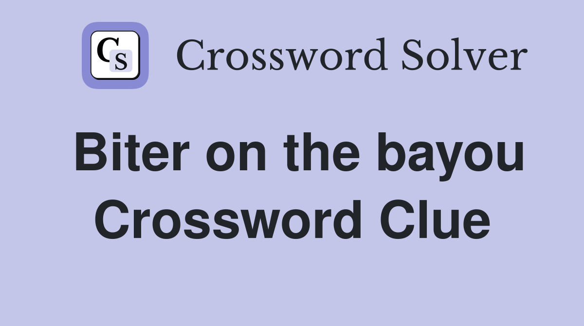 Biter on the bayou Crossword Clue