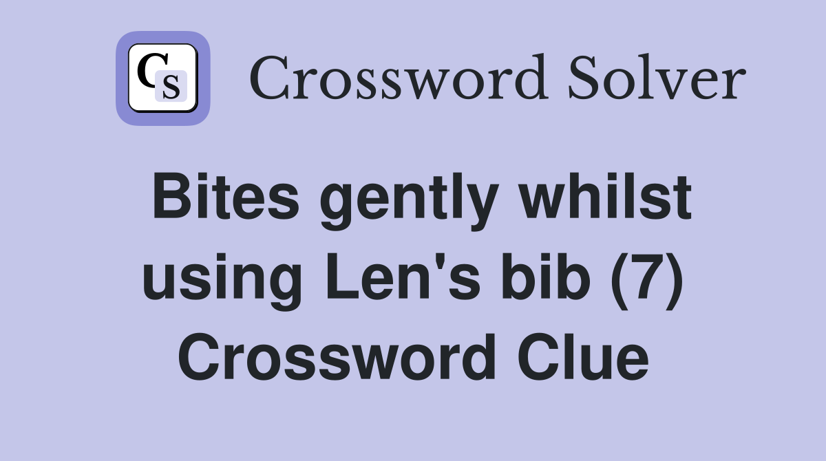 Bites gently whilst using Len's bib (7) Crossword Clue