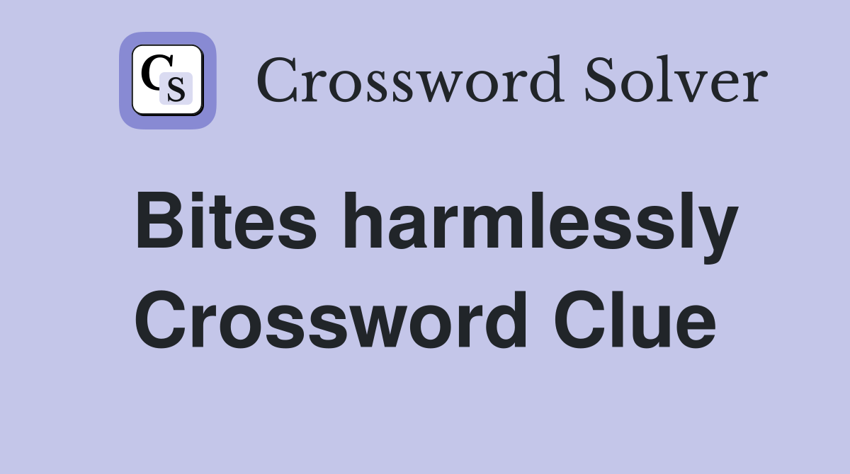 Bites harmlessly Crossword Clue