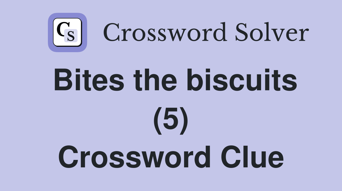 Bites the biscuits (5) Crossword Clue