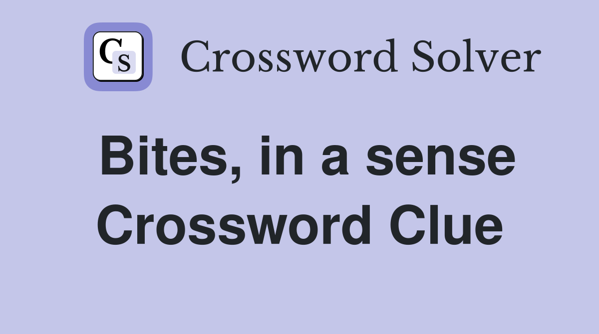 Bites, in a sense Crossword Clue