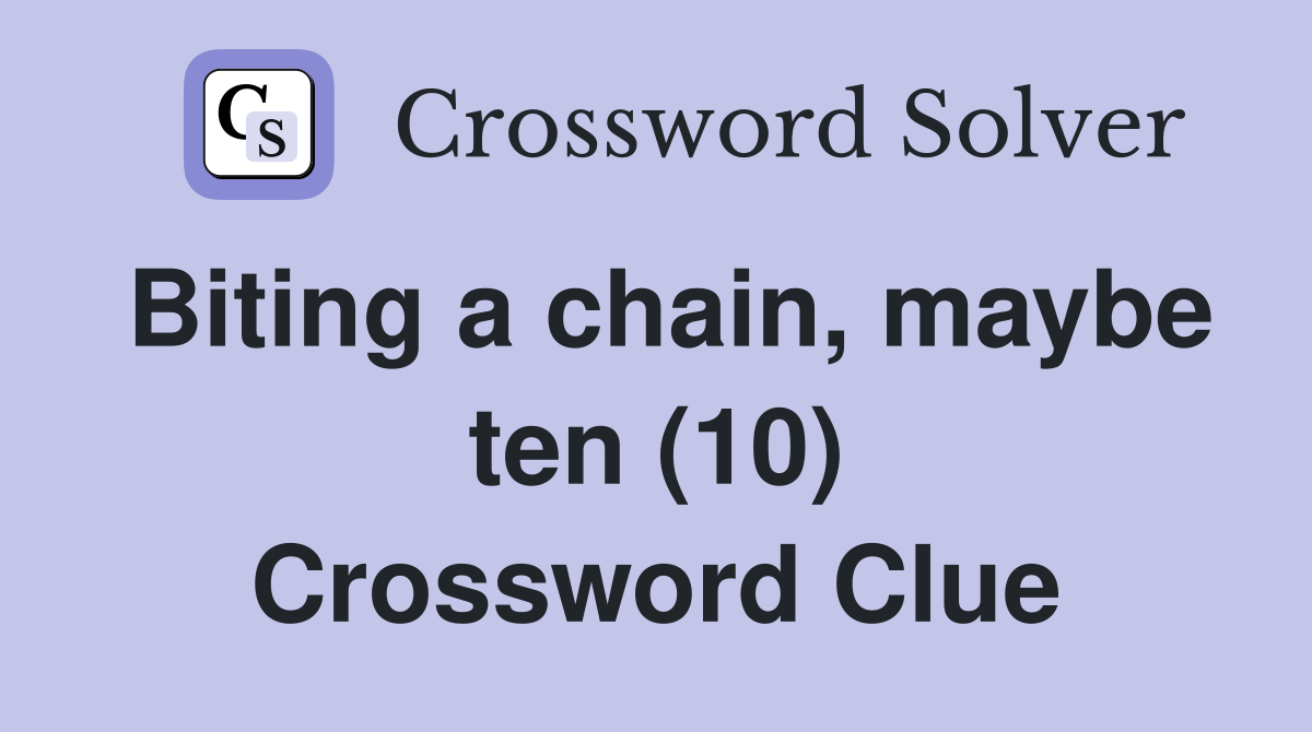 Biting a chain, maybe ten (10) Crossword Clue