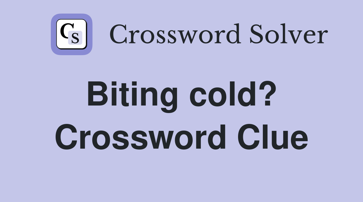 Biting cold?  Crossword Clue