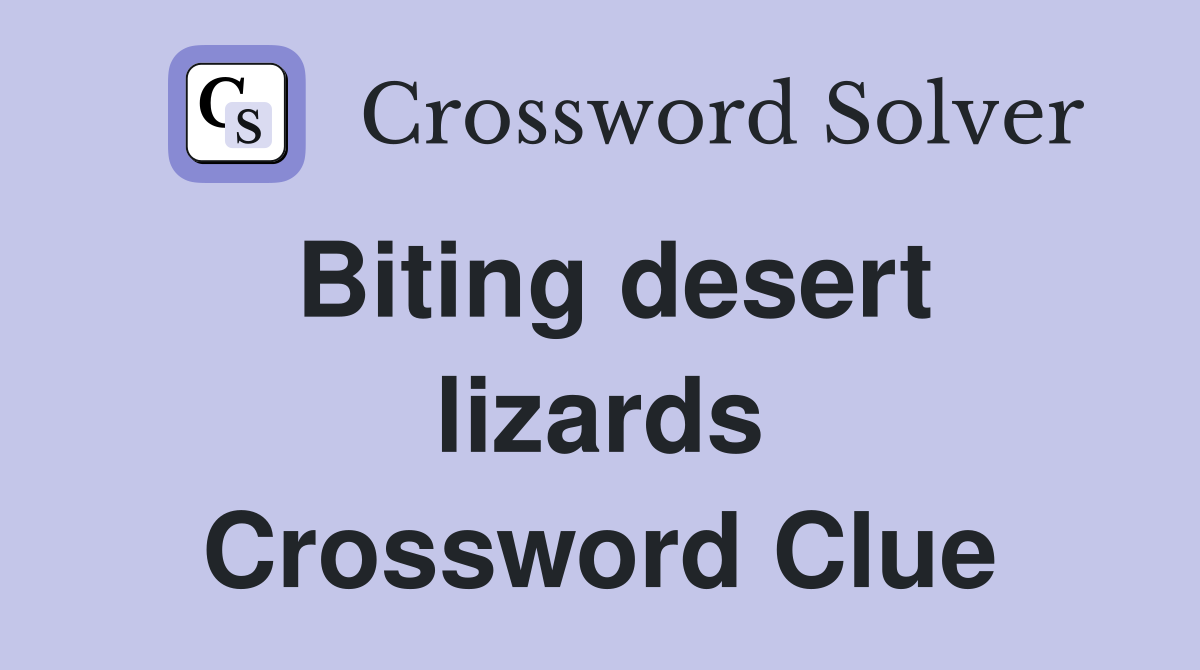 Biting desert lizards Crossword Clue
