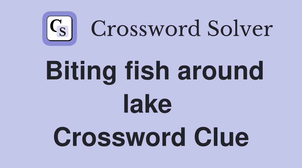 Biting fish around lake  Crossword Clue