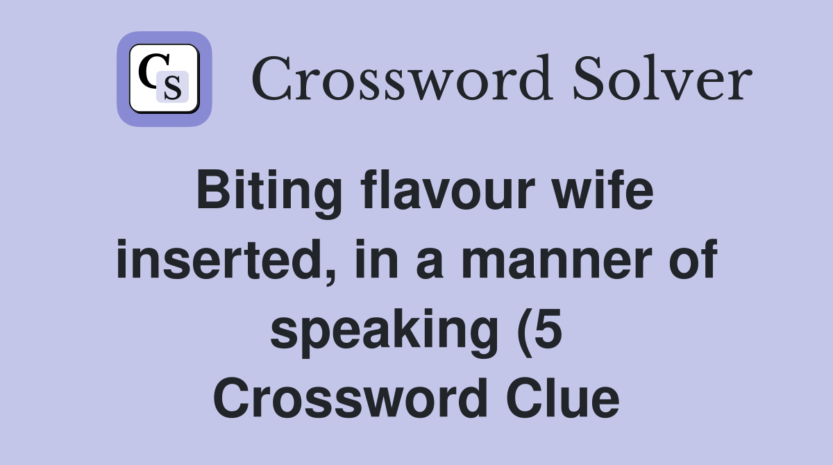 Biting flavour wife inserted in a manner of speaking (5) Crossword Biting flavour wife inserted in a manner of speaking (5) Crossword