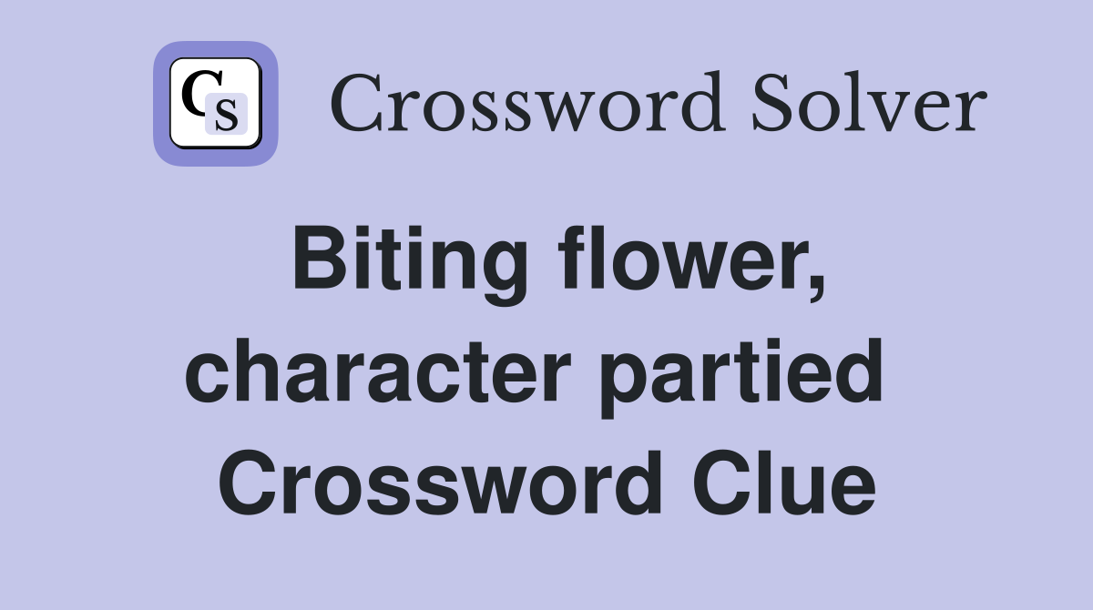 Biting flower, character partied  Crossword Clue