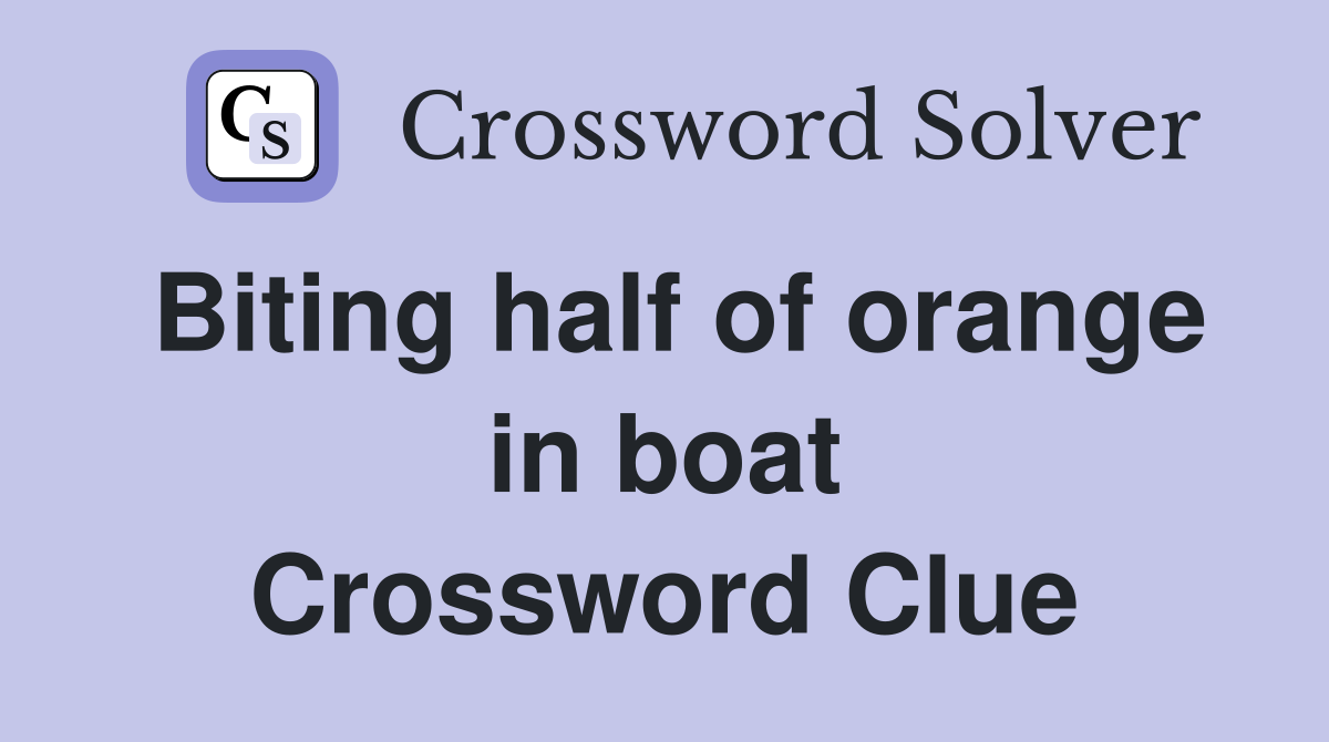 Biting half of orange in boat Crossword Clue