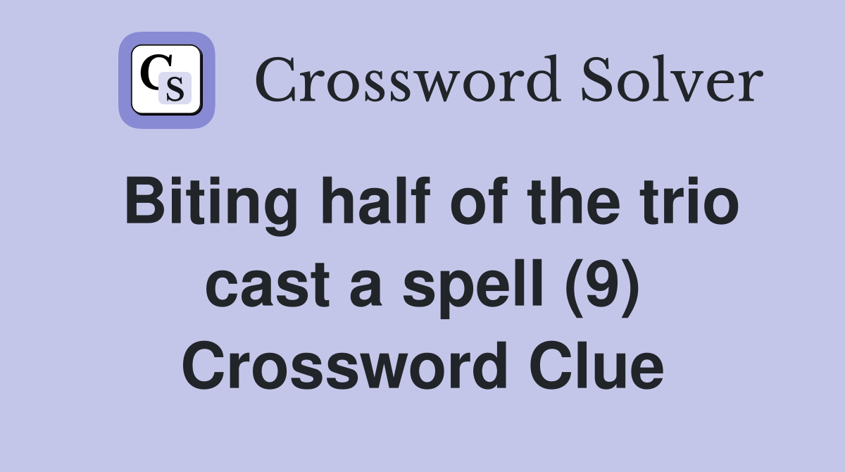 Biting half of the trio cast a spell (9) Crossword Clue