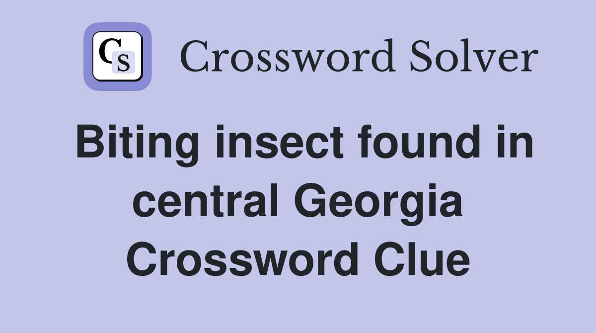 Biting insect found in central Georgia Crossword Clue