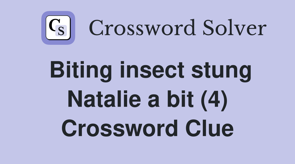 Biting insect stung Natalie a bit (4) Crossword Clue