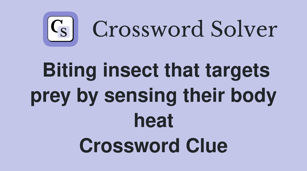 Biting insect that targets prey by sensing their body heat Crossword Clue