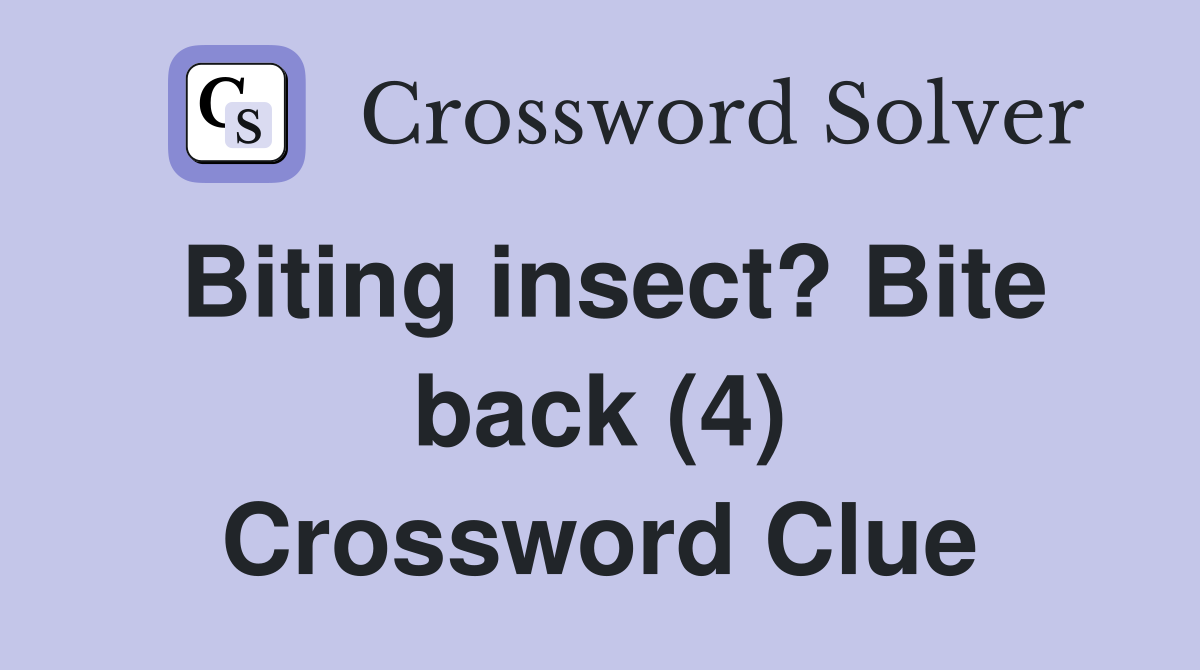 Biting insect? Bite back (4) Crossword Clue