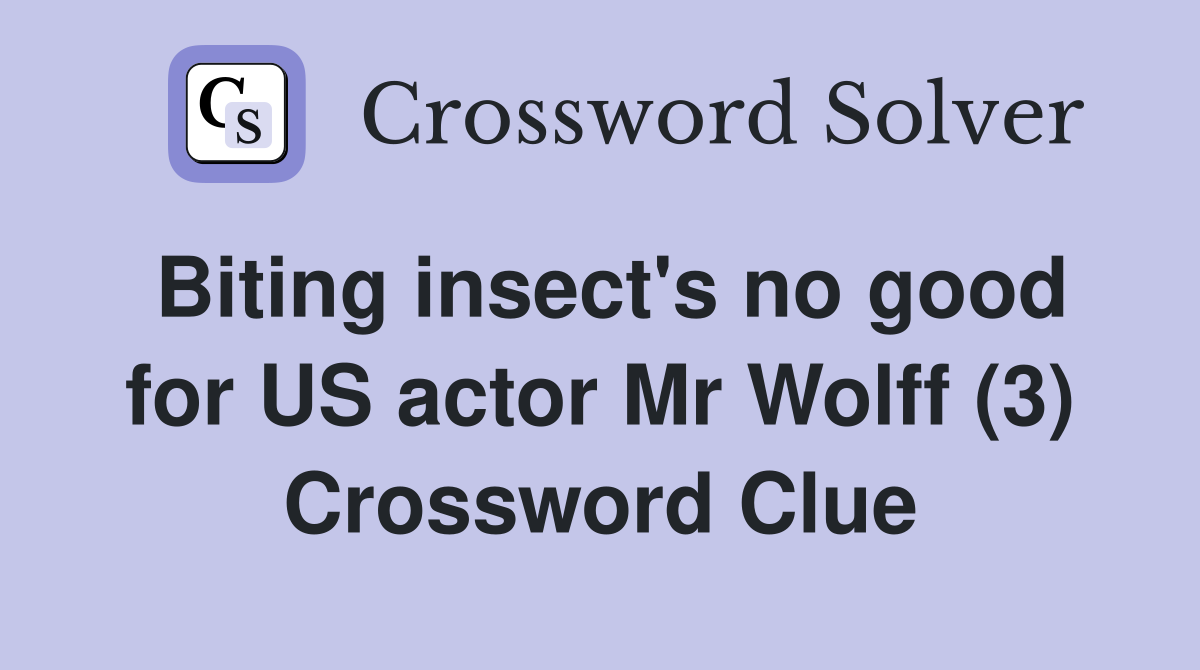 Biting insect's no good for US actor Mr Wolff (3) Crossword Clue