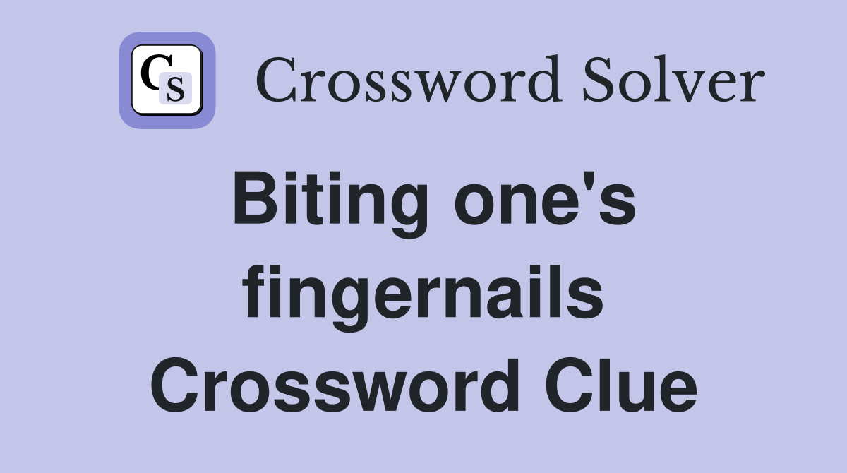 Biting one's fingernails Crossword Clue