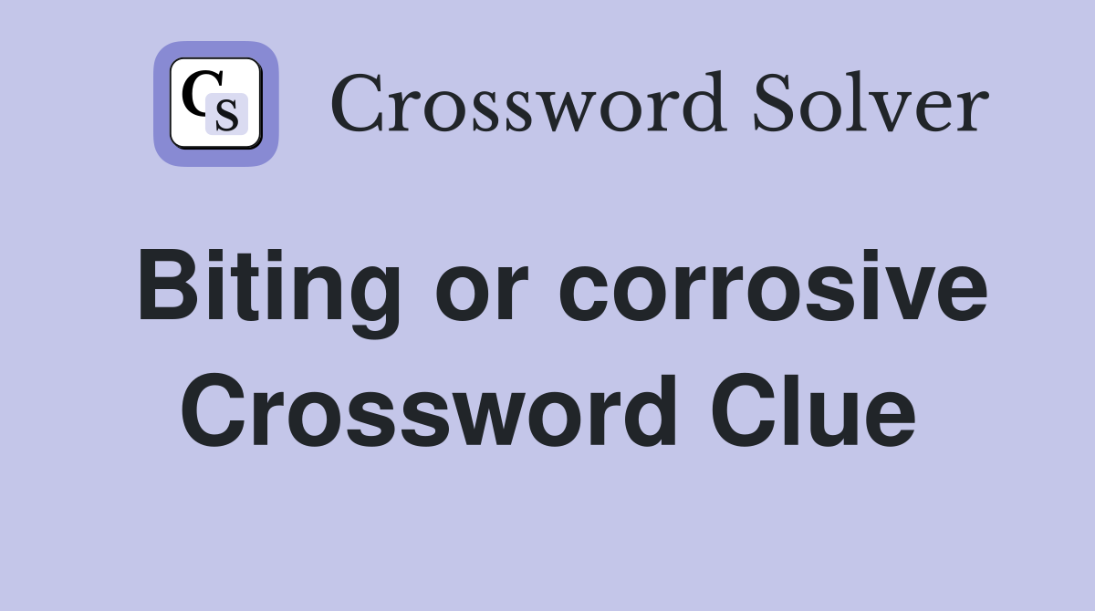 Biting or corrosive Crossword Clue