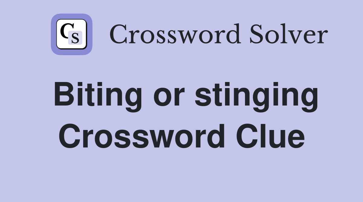 Biting or stinging Crossword Clue
