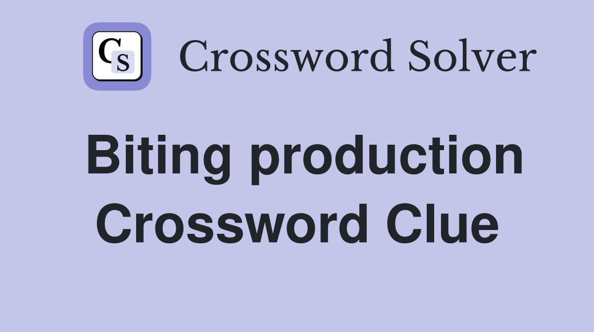 Biting production Crossword Clue