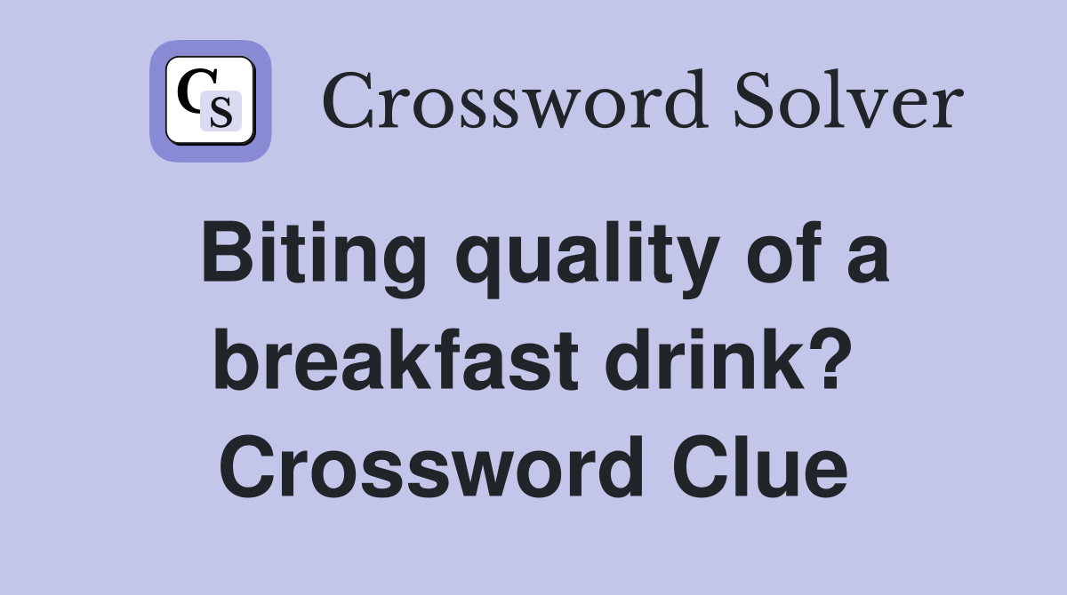 Biting quality of a breakfast drink? Crossword Clue
