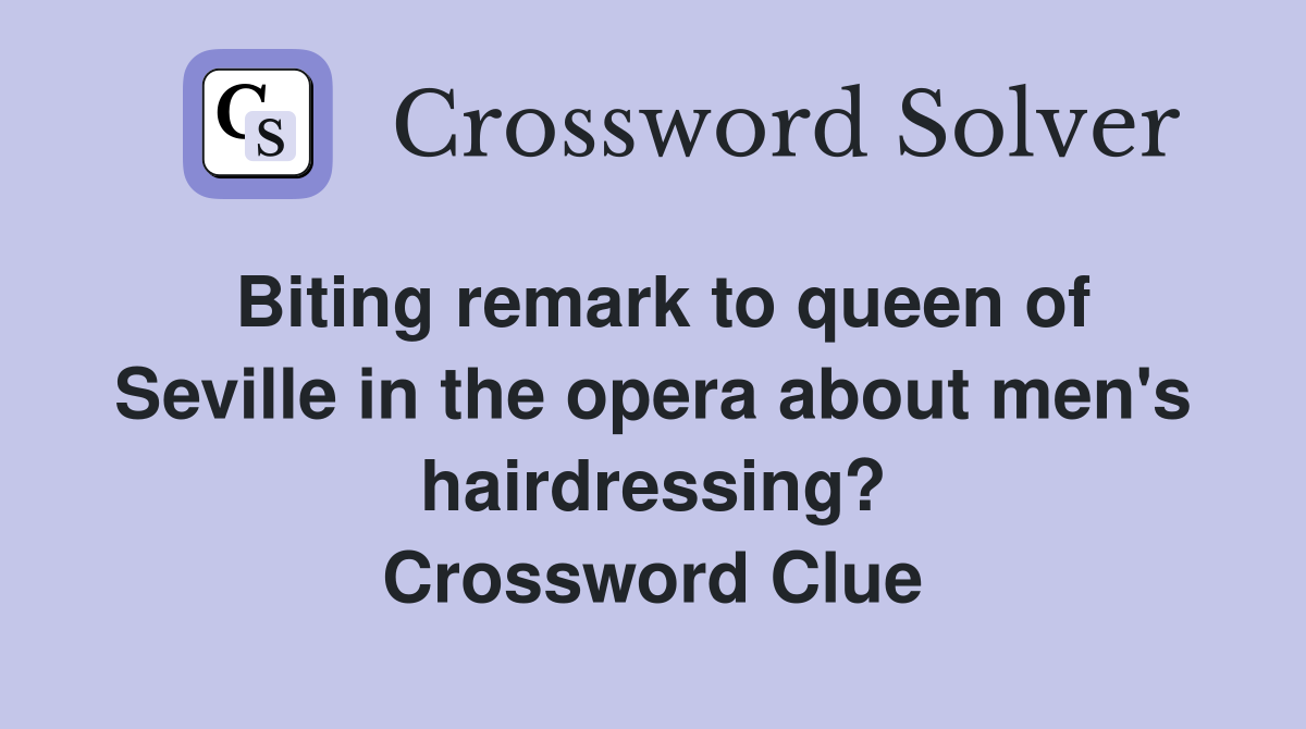 Biting remark to queen of Seville in the opera about men's hairdressing? Crossword Clue