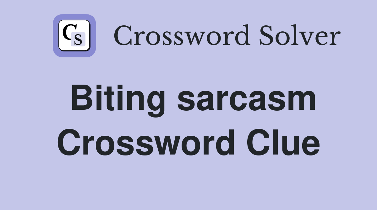 Biting sarcasm Crossword Clue