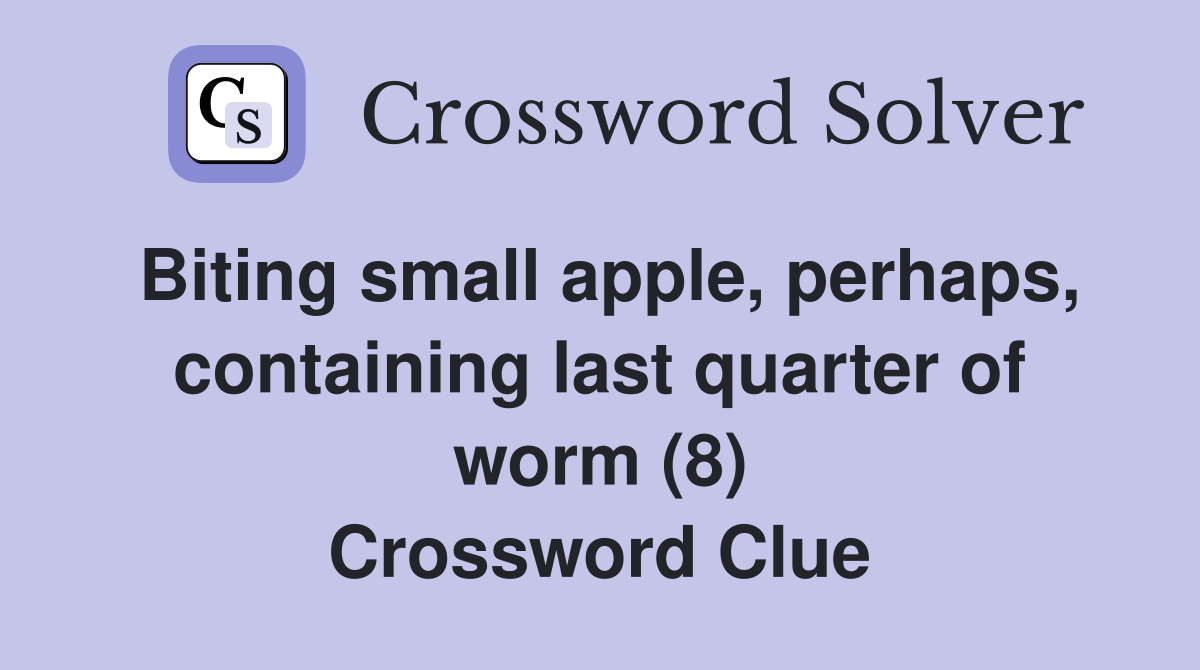 Biting small apple, perhaps, containing last quarter of worm (8) Crossword Clue