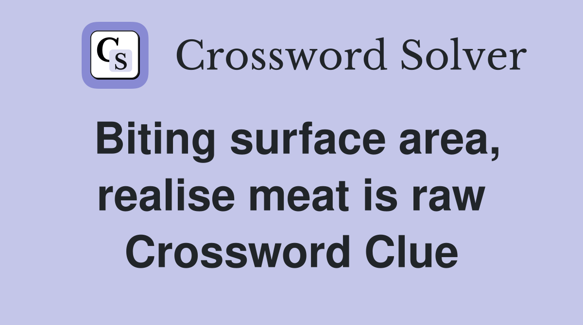 Biting surface area, realise meat is raw Crossword Clue